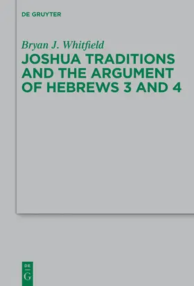 Whitfield | Joshua Traditions and the Argument of Hebrews 3 and 4 | Buch | 978-3-11-029777-5 | www.sack.de