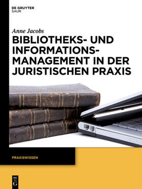 Jacobs | Bibliotheks- und Informationsmanagement in der juristischen Praxis | Buch | 978-3-11-030129-8 | sack.de