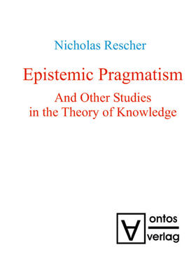 Rescher | Epistemic Pragmatism and Other Studies in the Theory of Knowledge | Buch | 978-3-11-031892-0 | sack.de