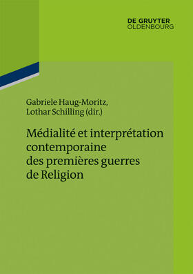 Schilling / Haug-Moritz | Médialité et interprétation contemporaine des premières guerres de Religion | Buch | 978-3-11-034602-2 | sack.de