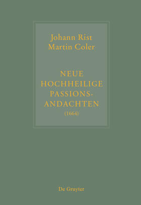 Steiger | Johann Rist / Martin Coler, Neue Hochheilige Passions-Andachten (1664) | Buch | 978-3-11-037379-0 | sack.de