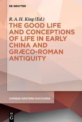 King |  The Good Life and Conceptions of Life in Early China and Graeco-Roman Antiquity | eBook | Sack Fachmedien