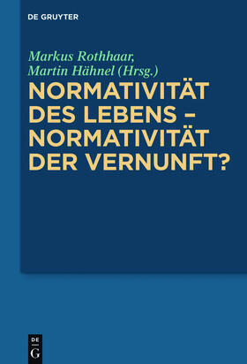 Hähnel / Rothhaar | Normativität des Lebens ¿ Normativität der Vernunft? | Buch | 978-3-11-039957-8 | sack.de