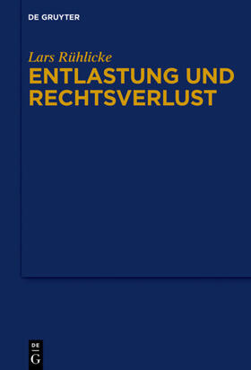 Rühlicke | Entlastung und Rechtsverlust | Buch | 978-3-11-040817-1 | sack.de