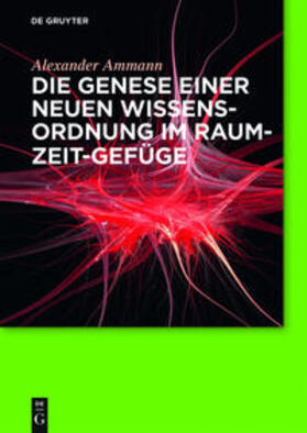 Ammann | Die Genese einer neuen Wissensordnung im Raum-Zeit-Gefüge | Buch | 978-3-11-042674-8 | sack.de