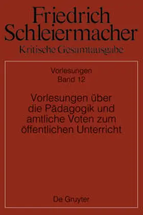 Beljan / Ehrhardt / Meier |  Friedrich Schleiermacher: Kritische Gesamtausgabe. Vorlesungen / Vorlesungen über die Pädagogik und amtliche Voten zum öffentlichen Unterricht | Buch |  Sack Fachmedien