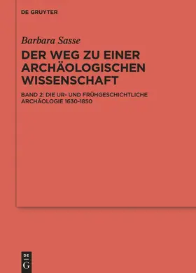 Sasse |  Der Weg zu einer archäologischen Wissenschaft, Die Ur- und Frühgeschichtliche Archäologie 1630-1850 | Buch |  Sack Fachmedien