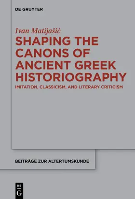 Matijašic |  Shaping the Canons of Ancient Greek Historiography | Buch |  Sack Fachmedien