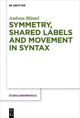 Blümel | Symmetry, Shared Labels and Movement in Syntax | Buch | 978-3-11-052012-5 | sack.de