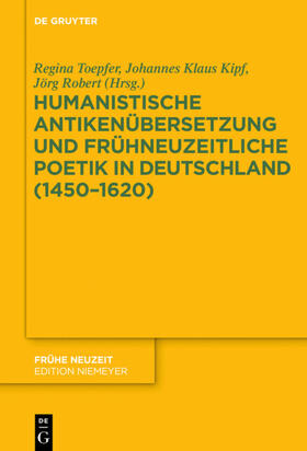 Toepfer / Robert / Kipf | Humanistische Antikenübersetzung und frühneuzeitliche Poetik in Deutschland (1450¿1620) | Buch | 978-3-11-052606-6 | sack.de