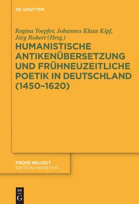 Toepfer / Robert / Kipf | Humanistische Antikenübersetzung und frühneuzeitliche Poetik in Deutschland (1450-1620) | Buch | 978-3-11-052606-6 | www.sack.de