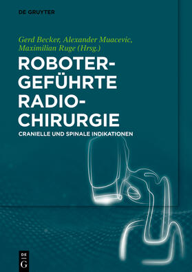Becker / Muacevic / Ruge | Robotergeführte Radiochirurgie | Buch | 978-3-11-053965-3 | sack.de