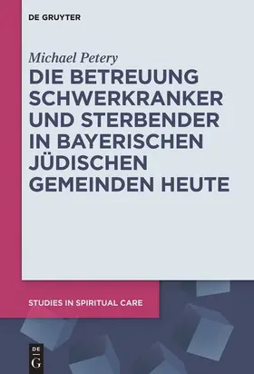 Petery |  Die Betreuung Schwerkranker und Sterbender in Bayerischen Jüdischen Gemeinden heute | Buch |  Sack Fachmedien