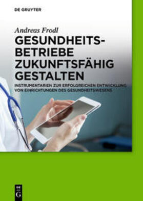 Frodl | Gesundheitsbetriebe zukunftsfähig gestalten | Buch | 978-3-11-055444-1 | sack.de