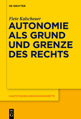 Kalscheuer | Autonomie als Grund und Grenze des Rechts | Buch | 978-3-11-055451-9 | sack.de