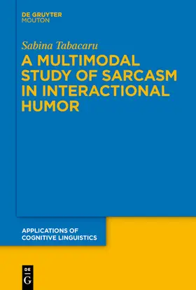 Tabacaru |  A Multimodal Study of Sarcasm in Interactional Humor | Buch |  Sack Fachmedien