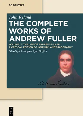 Fuller / Griffith / Haykin |  The Complete Works of Andrew Fuller, Volume 17, The Life of Andrew Fuller | Buch |  Sack Fachmedien