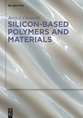 Chrusciel / Chrusciel | Chrusciel, J: Silicon-based Polymers and Materials | Buch | 978-3-11-063993-3 | sack.de