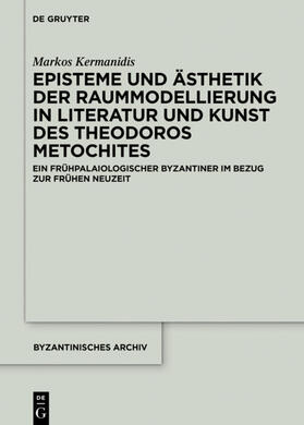 Kermanidis | Episteme und Ästhetik der Raummodellierung in Literatur und Kunst des Theodoros Metochites | Buch | 978-3-11-064062-5 | sack.de