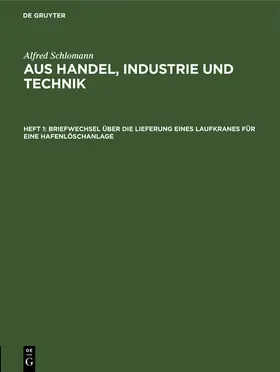 Schlomann | Briefwechsel über die Lieferung eines Laufkranes für eine Hafenlöschanlage | Buch | 978-3-11-064258-2 | www.sack.de