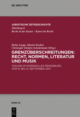 Lange / Roeber / Schmitz-Scholemann | Grenzüberschreitungen: Recht, Normen, Literatur und Musik | Buch | 978-3-11-064359-6 | sack.de