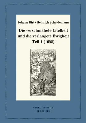 Rist / Scheidemann / Steiger |  Die verschmähete Eitelkeit und die verlangete Ewigkeit. Teil 1 (1658) | Buch |  Sack Fachmedien