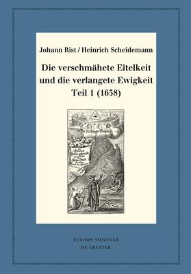 Rist / Scheidemann / Steiger | Die verschmähete Eitelkeit und die verlangete Ewigkeit, Teil 1 (1658) | E-Book | sack.de