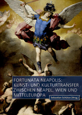 Schütze | Fortunata Neapolis: Kunst- und Kulturtransfer zwischen Neapel, Wien und Mitteleuropa | E-Book | sack.de