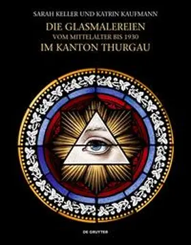Keller / Kaufmann |  Die Glasmalereien vom Mittelalter bis 1930 im Kanton Thurgau | Buch |  Sack Fachmedien