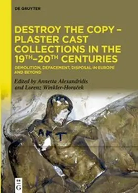 Alexandridis / Winkler-Horacek |  Destroy the Copy – Plaster Cast Collections in the 19th–20th Centuries | eBook | Sack Fachmedien