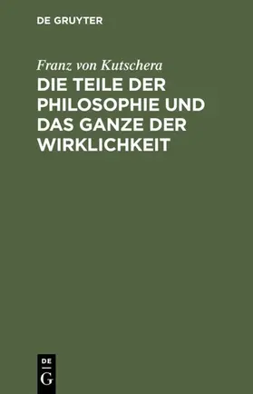 Kutschera |  Die Teile der Philosophie und das Ganze der Wirklichkeit | eBook | Sack Fachmedien