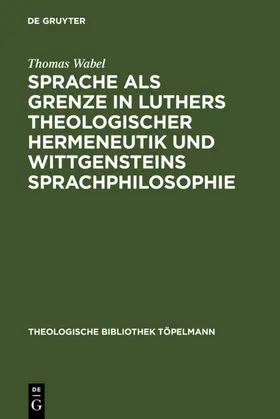 Wabel | Sprache als Grenze in Luthers theologischer Hermeneutik und Wittgensteins Sprachphilosophie | E-Book | www.sack.de