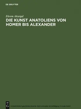 Akurgal |  Die Kunst Anatoliens von Homer bis Alexander | eBook | Sack Fachmedien