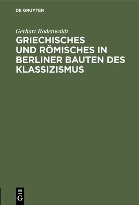 Rodenwaldt |  Griechisches und Römisches in Berliner Bauten des Klassizismus | eBook | Sack Fachmedien