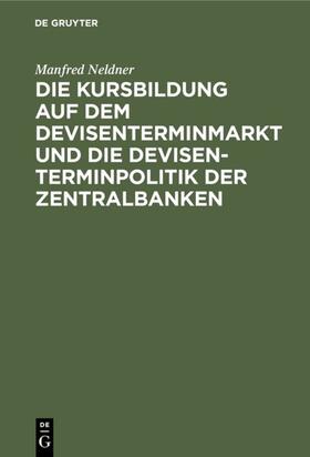 Neldner | Die Kursbildung auf dem Devisenterminmarkt und die Devisenterminpolitik der Zentralbanken | E-Book | sack.de
