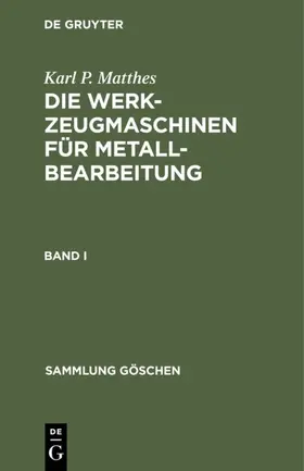 Matthes |  Karl P. Matthes: Die Werkzeugmaschinen für Metallbearbeitung. Band 1 | eBook | Sack Fachmedien
