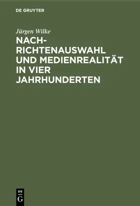 Wilke |  Nachrichtenauswahl und Medienrealität in vier Jahrhunderten | eBook | Sack Fachmedien