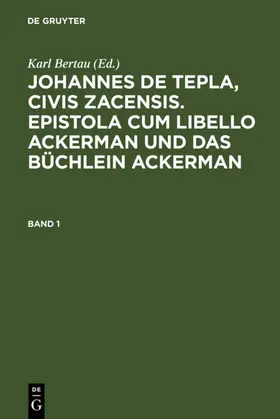 Bertau |  Johannes de Tepla, Civis Zacensis, Epistola cum Libello Ackerman und Das Büchlein Ackerman. Band 1 | eBook | Sack Fachmedien