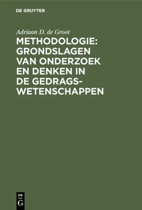 Groot |  Methodologie: Grondslagen van onderzoek en denken in de gedragswetenschappen | eBook | Sack Fachmedien