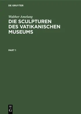 Amelung |  Die Sculpturen des Vatikanischen Museums | eBook | Sack Fachmedien