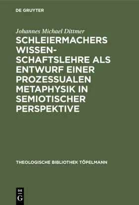 Dittmer | Schleiermachers Wissenschaftslehre als Entwurf einer prozessualen Metaphysik in semiotischer Perspektive | E-Book | www.sack.de