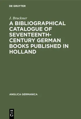 Bruckner |  A Bibliographical Catalogue of Seventeenth-Century German Books Published in Holland | eBook | Sack Fachmedien
