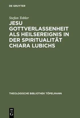 Tobler |  Jesu Gottverlassenheit als Heilsereignis in der Spiritualität Chiara Lubichs | eBook | Sack Fachmedien