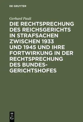 Pauli | Die Rechtsprechung des Reichsgerichts in Strafsachen zwischen 1933 und 1945 und ihre Fortwirkung in der Rechtsprechung des Bundesgerichtshofes | E-Book | www.sack.de
