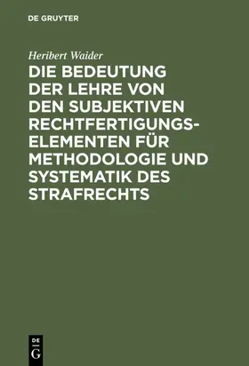 Waider | Die Bedeutung der Lehre von den subjektiven Rechtfertigungselementen für Methodologie und Systematik des Strafrechts | E-Book | www.sack.de