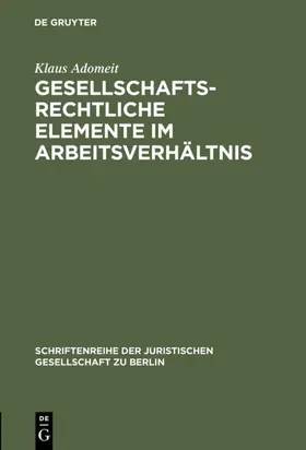 Adomeit |  Gesellschaftsrechtliche Elemente im Arbeitsverhältnis | eBook | Sack Fachmedien