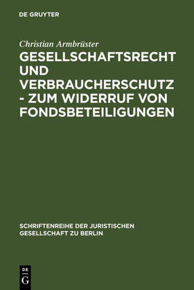 Armbrüster | Gesellschaftsrecht und Verbraucherschutz - Zum Widerruf von Fondsbeteiligungen | E-Book | sack.de