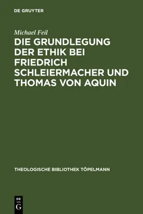 Feil |  Die Grundlegung der Ethik bei Friedrich Schleiermacher und Thomas von Aquin | eBook | Sack Fachmedien