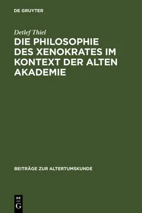 Thiel |  Die Philosophie des Xenokrates im Kontext der Alten Akademie | eBook | Sack Fachmedien