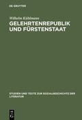 Kühlmann |  Gelehrtenrepublik und Fürstenstaat | eBook | Sack Fachmedien